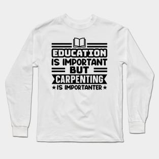 Education is important, but carpenting is importanter Long Sleeve T-Shirt